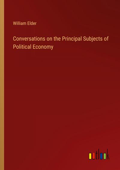 Conversations on the Principal Subjects of Political Economy