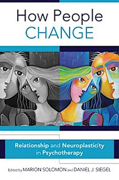 How People Change: Relationships and Neuroplasticity in Psychotherapy (Norton Series on Interpersonal Neurobiology)