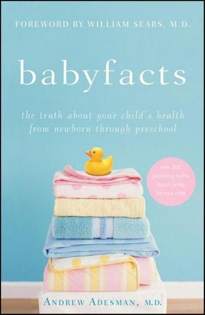 Baby Facts: The Truth about Your Child’s Health from Newborn Through Preschool