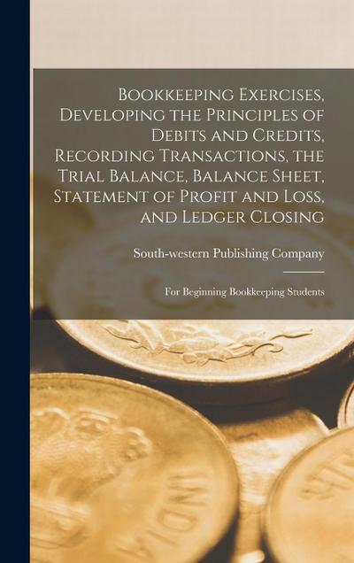 Bookkeeping Exercises, Developing the Principles of Debits and Credits, Recording Transactions, the Trial Balance, Balance Sheet, Statement of Profit