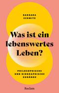 Was ist ein lebenswertes Leben? Philosophische und biographische Zugänge