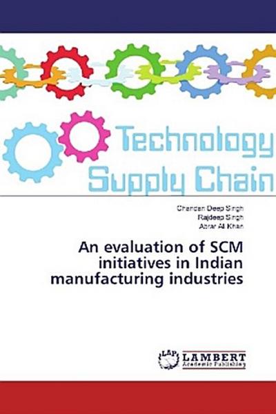 An evaluation of SCM initiatives in Indian manufacturing industries