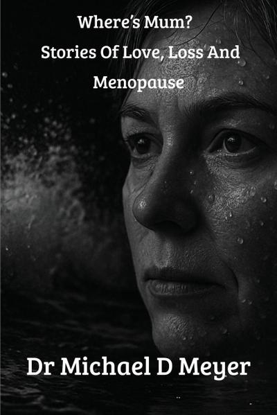 Where’s Mum? Stories Of Love, Loss And Menopause