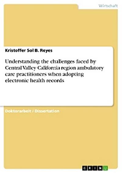 Understanding the challenges faced by Central Valley California region ambulatory care practitioners when adopting electronic health records