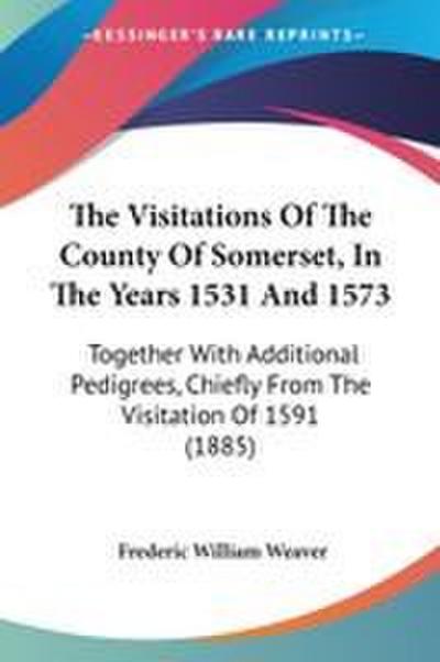 The Visitations Of The County Of Somerset, In The Years 1531 And 1573