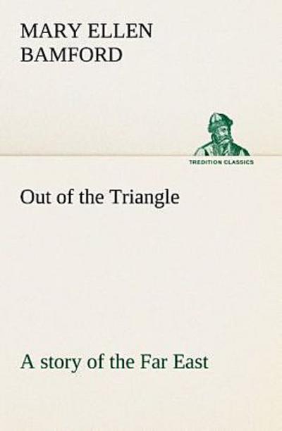 Out of the Triangle: a story of the Far East
