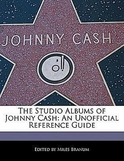 The Studio Albums of Johnny Cash: An Unofficial Reference Guide - Miles Branum