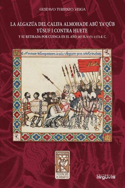 La algazúa del califa almohade Abu Ya’Qûb Yusuf I contra Huete : y su retirada por Cuenca en el año 567-1171-1172 d.C.