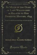 So Much of the Diary of Lady Willoughby as Relates to Her Domestic History, 1844