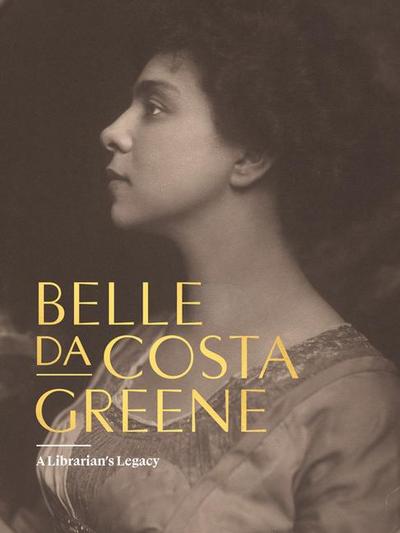 Belle Da Costa Greene: A Librarian’s Legacy