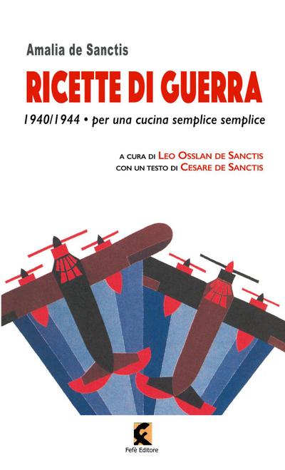De Sanctis, A: Ricette di guerra 1940-1945. Per una cucina s