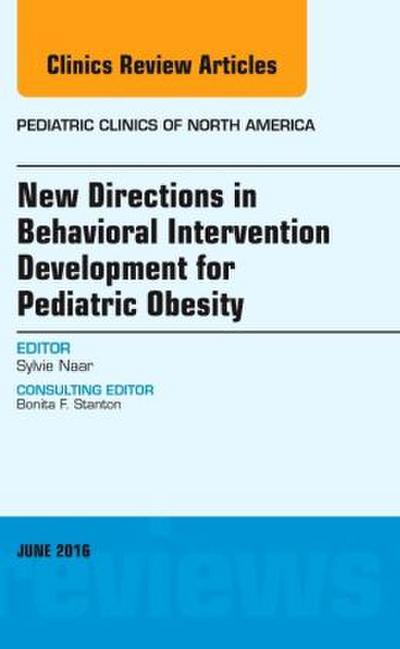 New Directions in Behavioral Intervention Development for Pediatric Obesity, an Issue of Pediatric Clinics of North America