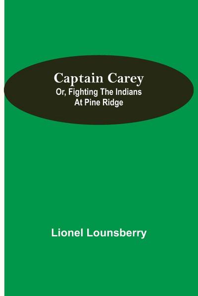 Captain Carey; or, Fighting the Indians at Pine Ridge