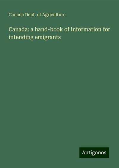 Canada: a hand-book of information for intending emigrants