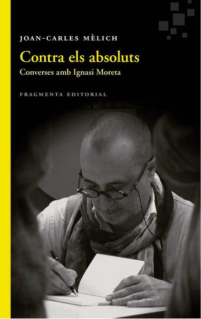 Contra els absoluts : Converses amb Ignasi Moreta