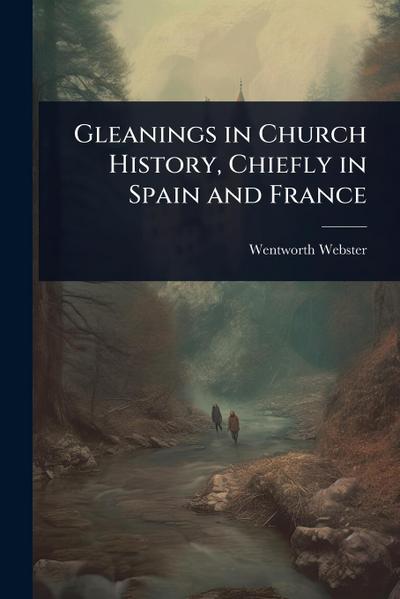 Gleanings in Church History, Chiefly in Spain and France