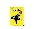 Tu was!: Jeder kann die Welt verändern