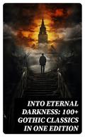 Into Eternal Darkness: 100+ Gothic Classics in One Edition