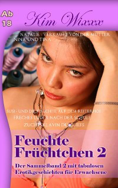 Feuchte Früchtchen 2: Der Sammelband 2 mit tabulosen Erotikgeschichten für Erwachsene