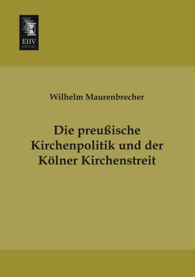 Die preußische Kirchenpolitik und der Kölner Kirchenstreit