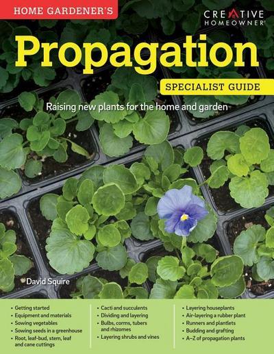 Home Gardener’s Propagation: Raising New Plants for the Home and Garden