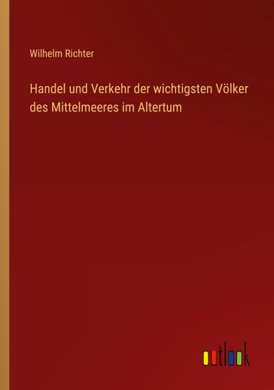 Handel und Verkehr der wichtigsten Völker des Mittelmeeres im Altertum