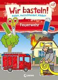 Wir basteln! - Malen, Ausschneiden, Kleben - Feuerwehr