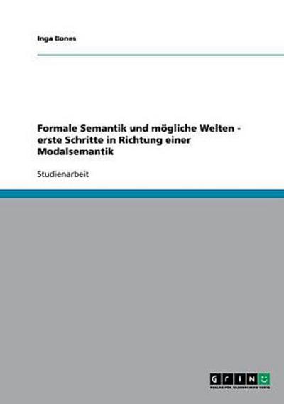 Formale Semantik und mögliche Welten - erste Schritte in Richtung einer Modalsemantik