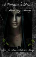 A Vampire’s Desire & Walking Away