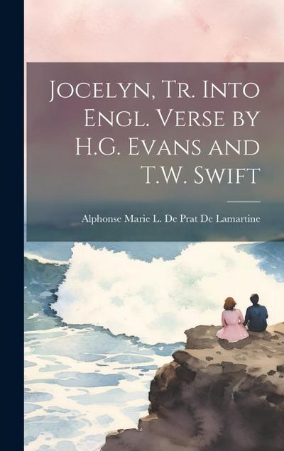 Jocelyn, Tr. Into Engl. Verse by H.G. Evans and T.W. Swift