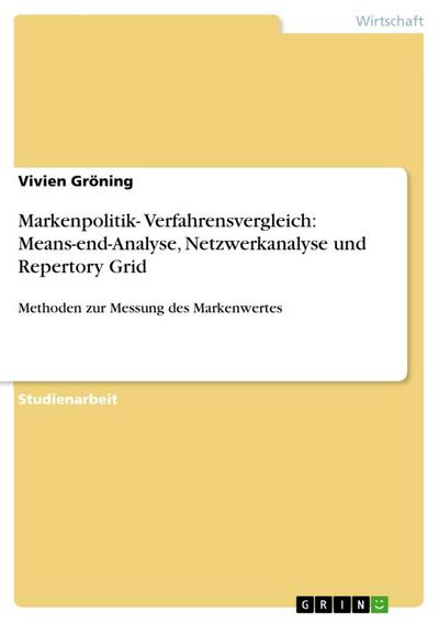 Markenpolitik- Verfahrensvergleich: Means-end-Analyse,  Netzwerkanalyse und Repertory Grid - Vivien Gröning