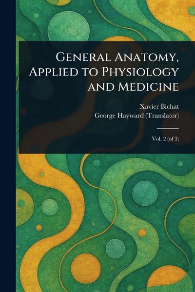 General Anatomy, Applied to Physiology and Medicine