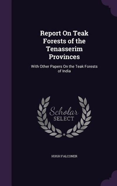 Report On Teak Forests of the Tenasserim Provinces