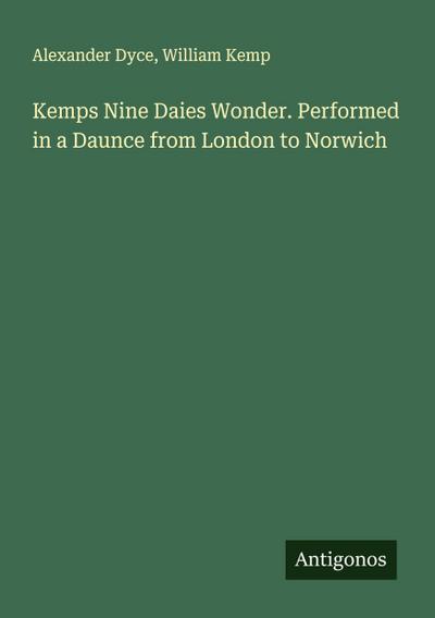 Kemps Nine Daies Wonder. Performed in a Daunce from London to Norwich