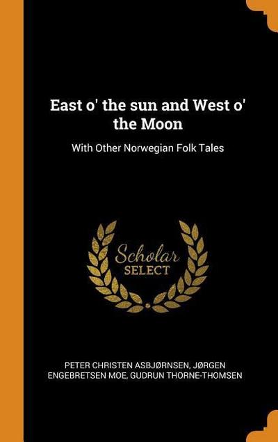 East O’ the Sun and West O’ the Moon: With Other Norwegian Folk Tales