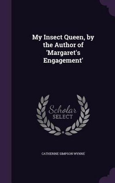 My Insect Queen, by the Author of ’Margaret’s Engagement’