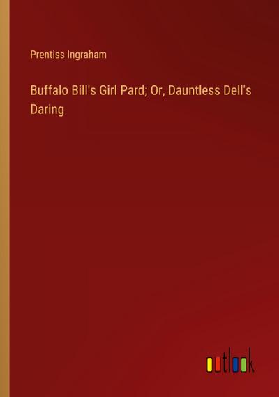 Buffalo Bill’s Girl Pard; Or, Dauntless Dell’s Daring