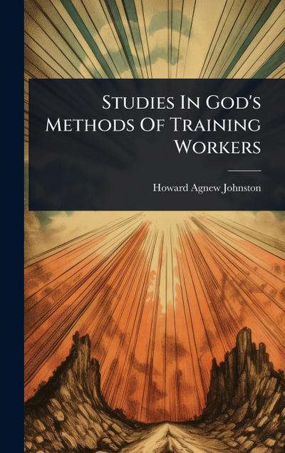 Studies In God’s Methods Of Training Workers