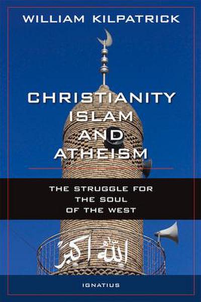 Christianity, Islam and Atheism: The Struggle for the Soul of the West