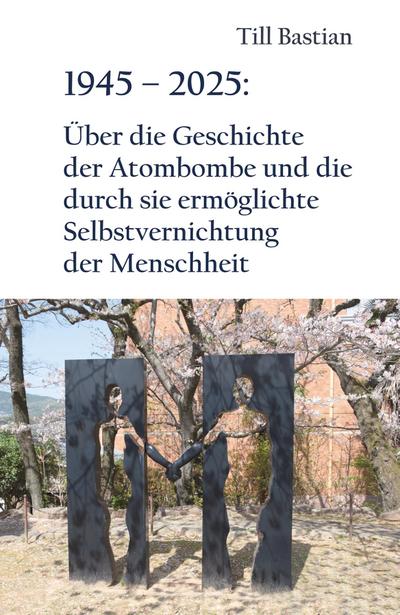 1945 - 2025: Über die Geschichte der Atombombe und die durch sie ermöglichte Selbstvernichtung der Menschheit