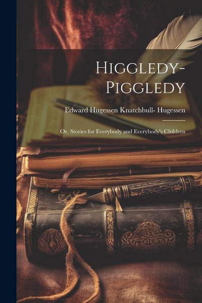 Higgledy-Piggledy; Or, Stories for Everybody and Everybody’s Children