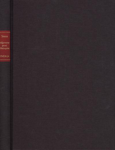 Forschungen und Materialien zur deutschen Aufklärung / Abteilung I: Texte zur Philosophie der deutschen Aufklärung. Johann Nicolaus Tetens: Über die allgemeine speculativische Philosophie