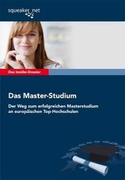 Das Insider-Dossier: Das Master-Studium: Der Weg zum erfolgreichen Masterstudium an europäischen Top-Hochschulen
