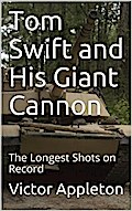 Tom Swift and His Giant Cannon; Or, The Longest Shots on Record