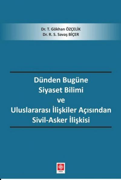Dünden Bugüne Siyaset Bilimi ve Uluslararasi Iliskiler Acisindan Sivil-Asker Iliskisi