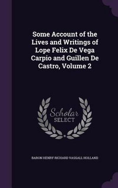 Some Account of the Lives and Writings of Lope Felix De Vega Carpio and Guillen De Castro, Volume 2