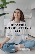 The Sacred Art of Letting Go: Decluttering as a Sacred Practice of Self-Return: Decluttering as a Sacred Practice of Self-Return