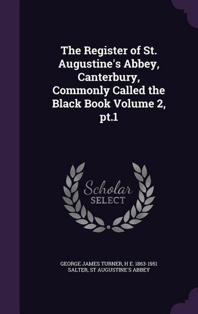 The Register of St. Augustine’s Abbey, Canterbury, Commonly Called the Black Book Volume 2, pt.1