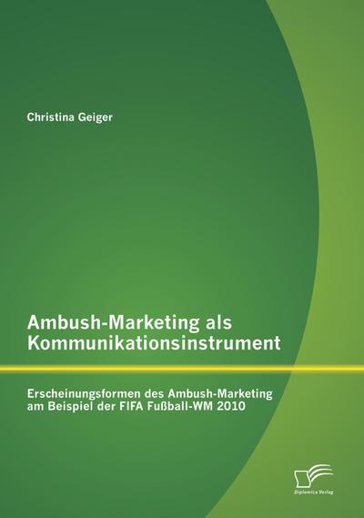 Ambush-Marketing als Kommunikationsinstrument: Erscheinungsformen des Ambush-Marketing am Beispiel der FIFA Fußball-WM 2010