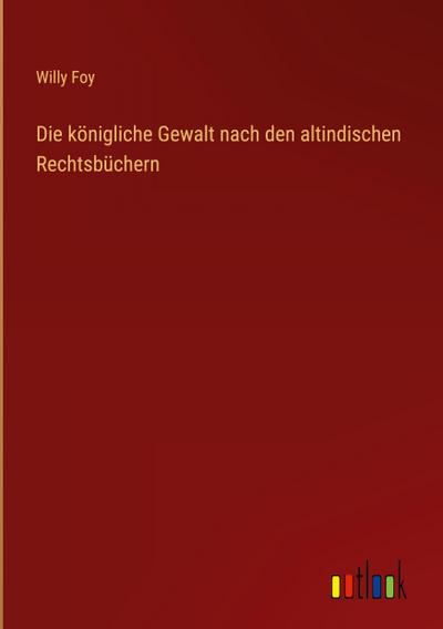 Die königliche Gewalt nach den altindischen Rechtsbüchern